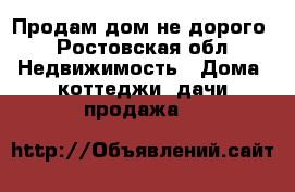 Продам дом не дорого - Ростовская обл. Недвижимость » Дома, коттеджи, дачи продажа   